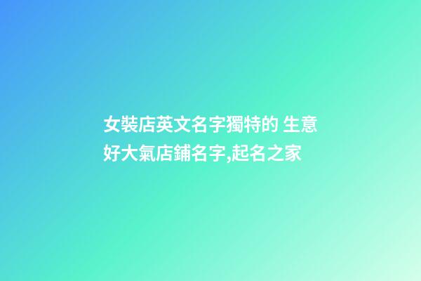 女裝店英文名字獨特的 生意好大氣店鋪名字,起名之家-第1張-店鋪起名-玄機派